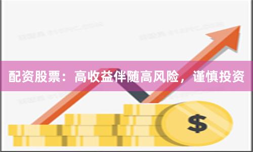 配资股票：高收益伴随高风险，谨慎投资