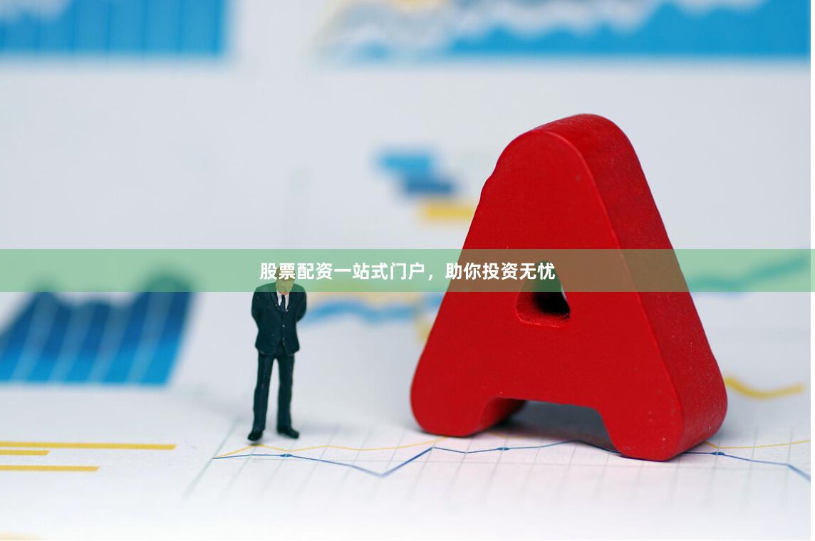 股票配资一站式门户，助你投资无忧