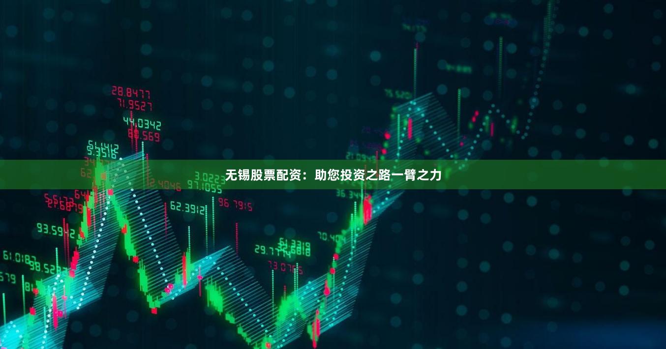 无锡股票配资:助您投资之路一臂之力