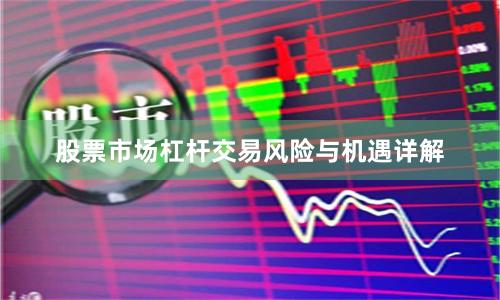 股票市场杠杆交易风险与机遇详解