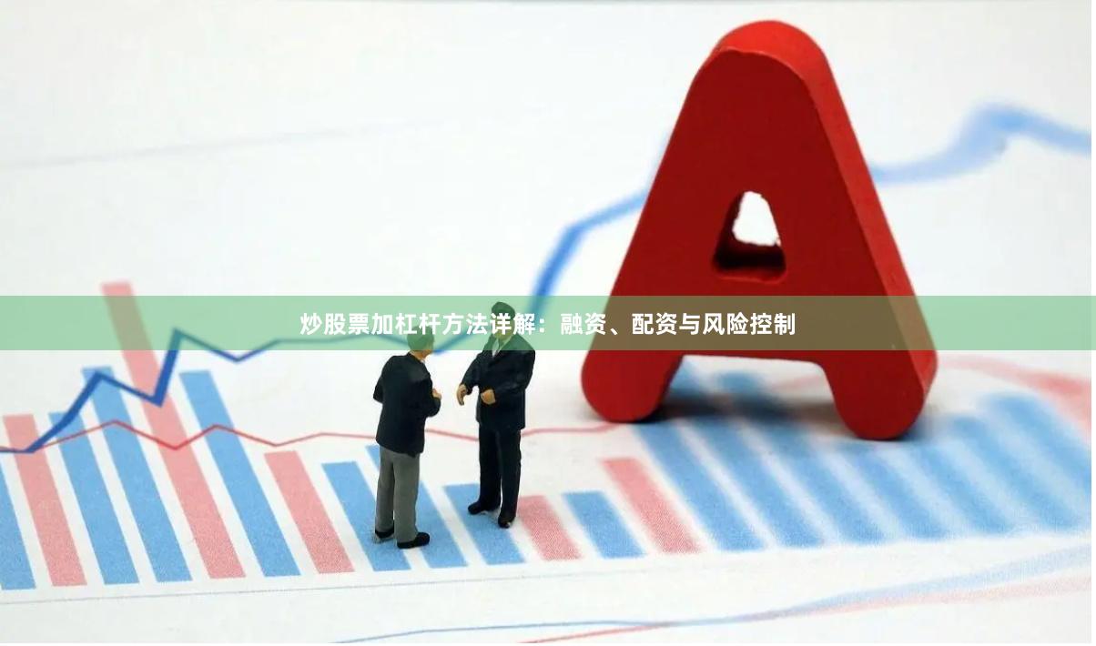 炒股票加杠杆方法详解：融资、配资与风险控制