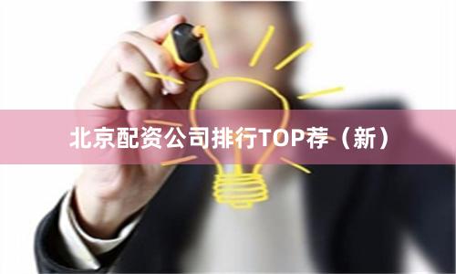 北京配资公司排行TOP荐（新）