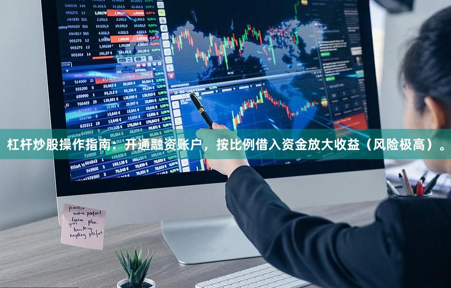 杠杆炒股操作指南：开通融资账户，按比例借入资金放大收益（风险极高）。