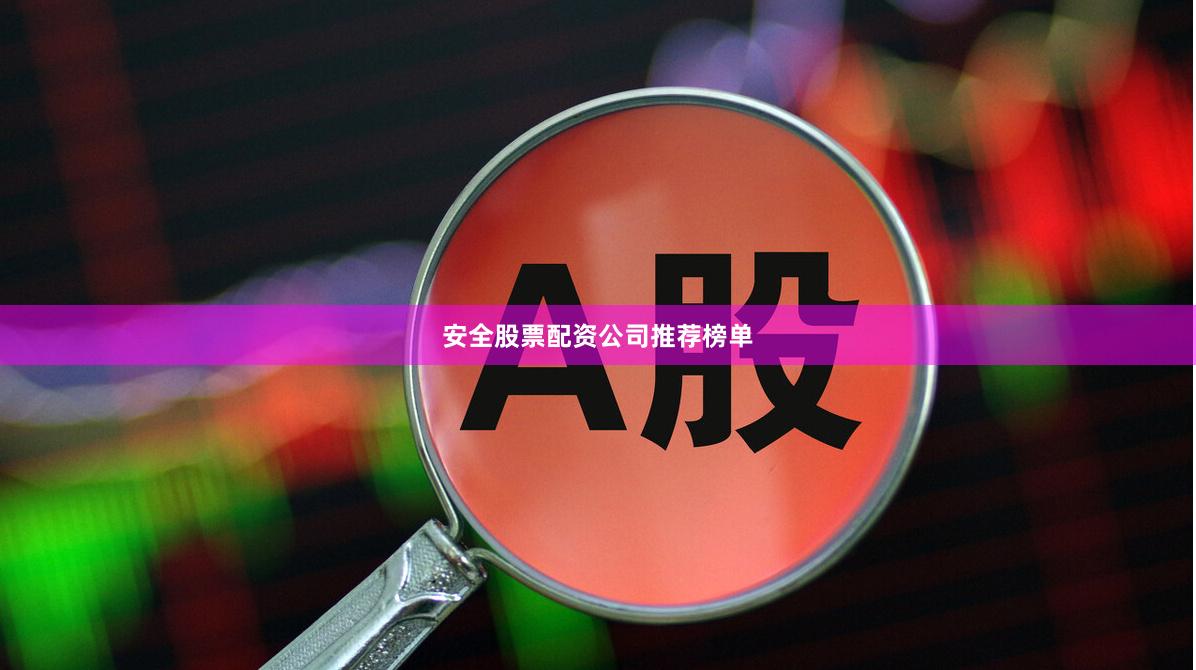 安全股票配资公司推荐榜单