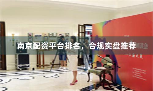 南京配资平台排名,合规实盘推荐