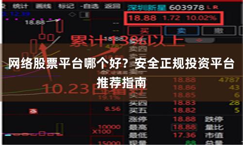 网络股票平台哪个好？安全正规投资平台推荐指南