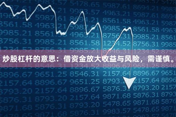 炒股杠杆的意思：借资金放大收益与风险，需谨慎。