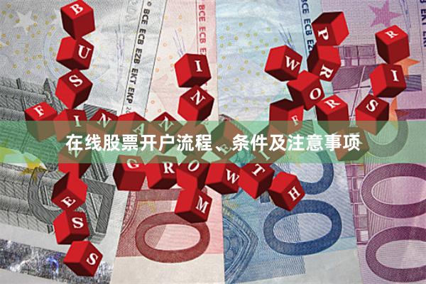 在线股票开户流程、条件及注意事项